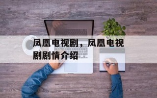凤凰电视剧，凤凰电视剧剧情介绍