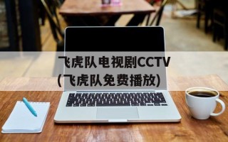 飞虎队电视剧CCTV(飞虎队免费播放)