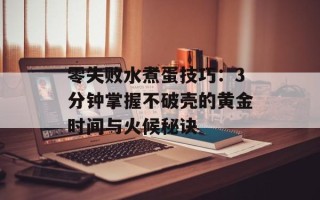 零失败水煮蛋技巧：3分钟掌握不破壳的黄金时间与火候秘诀