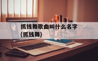 抓钱舞歌曲叫什么名字(抓钱舞)