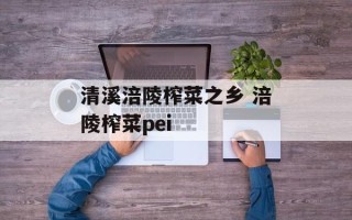 清溪涪陵榨菜之乡 涪陵榨菜pei