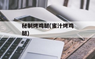 秘制烤鸡腿(蜜汁烤鸡腿)