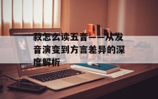 菽怎么读五音——从发音演变到方言差异的深度解析