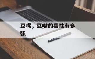 豆嘴，豆嘴的毒性有多强