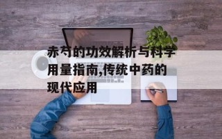 赤芍的功效解析与科学用量指南,传统中药的现代应用