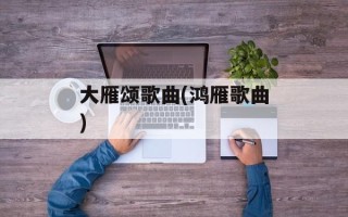 大雁颂歌曲(鸿雁歌曲)