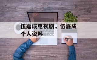 伍嘉成电视剧，伍嘉成个人资料