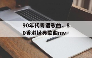 90年代粤语歌曲，80香港经典歌曲mv