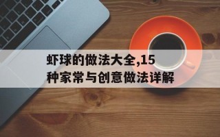 虾球的做法大全,15种家常与创意做法详解