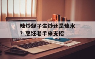 辣炒蛏子生炒还是焯水？烹饪老手来支招