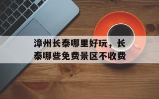 漳州长泰哪里好玩，长泰哪些免费景区不收费