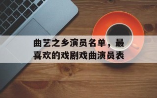 曲艺之乡演员名单，最喜欢的戏剧戏曲演员表