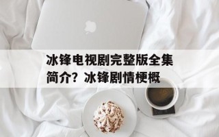 冰锋电视剧完整版全集简介？冰锋剧情梗概