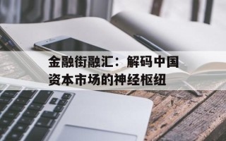 金融街融汇：解码中国资本市场的神经枢纽