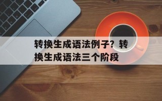转换生成语法例子？转换生成语法三个阶段