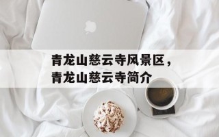 青龙山慈云寺风景区，青龙山慈云寺简介