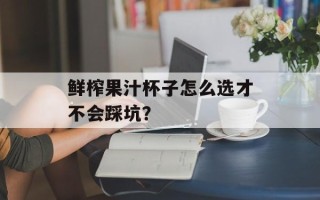 鲜榨果汁杯子怎么选才不会踩坑？
