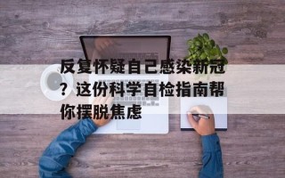 反复怀疑自己感染新冠？这份科学自检指南帮你摆脱焦虑