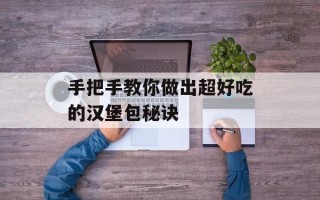 手把手教你做出超好吃的汉堡包秘诀