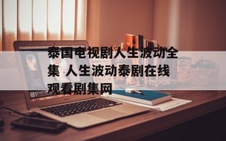 泰国电视剧人生波动全集 人生波动泰剧在线观看剧集网