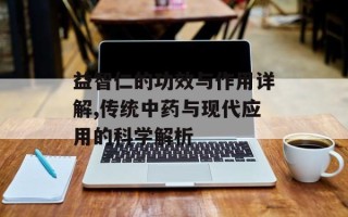 益智仁的功效与作用详解,传统中药与现代应用的科学解析
