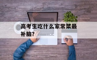 高考生吃什么家常菜最补脑？