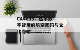 CA4695：这串数字背后的航空密码与文化隐喻