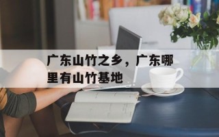 广东山竹之乡，广东哪里有山竹基地