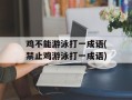 鸡不能游泳打一成语(禁止鸡游泳打一成语)