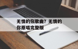 无情的你歌曲？无情的你原唱完整版
