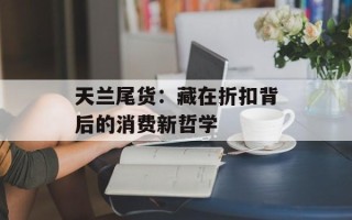天兰尾货：藏在折扣背后的消费新哲学