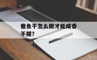 鲞鱼干怎么做才能咸香不腥？