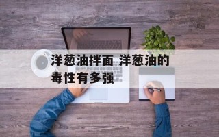 洋葱油拌面 洋葱油的毒性有多强