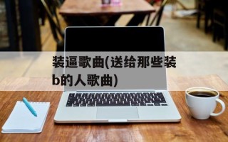装逼歌曲(送给那些装b的人歌曲)