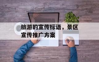 旅游的宣传标语，景区宣传推广方案