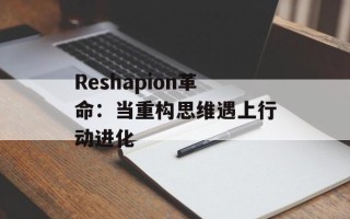 Reshapion革命：当重构思维遇上行动进化