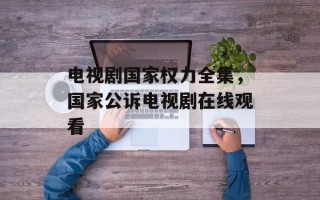 电视剧国家权力全集，国家公诉电视剧在线观看