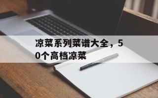 凉菜系列菜谱大全，50个高档凉菜