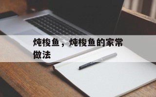 炖梭鱼，炖梭鱼的家常做法