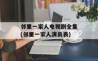 邻里一家人电视剧全集(邻里一家人演员表)