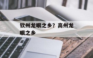 钦州龙眼之乡？高州龙眼之乡