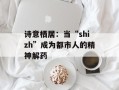 诗意栖居：当“shizh”成为都市人的精神解药