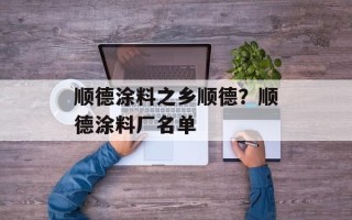 顺德涂料之乡顺德？顺德涂料厂名单