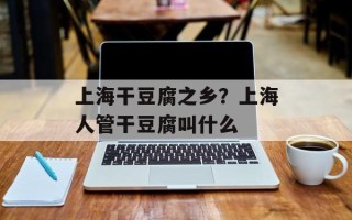 上海干豆腐之乡？上海人管干豆腐叫什么
