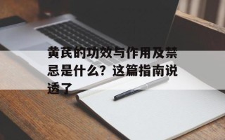 黄芪的功效与作用及禁忌是什么？这篇指南说透了