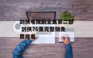 剑侠电视剧全集第二部 剑侠76集完整版免费观看