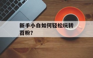 新手小白如何轻松玩转苕粉？