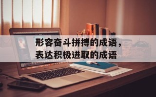 形容奋斗拼搏的成语，表达积极进取的成语