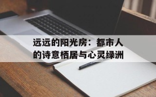 远远的阳光房：都市人的诗意栖居与心灵绿洲