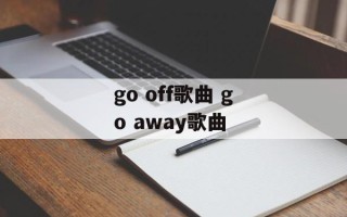 go off歌曲 go away歌曲